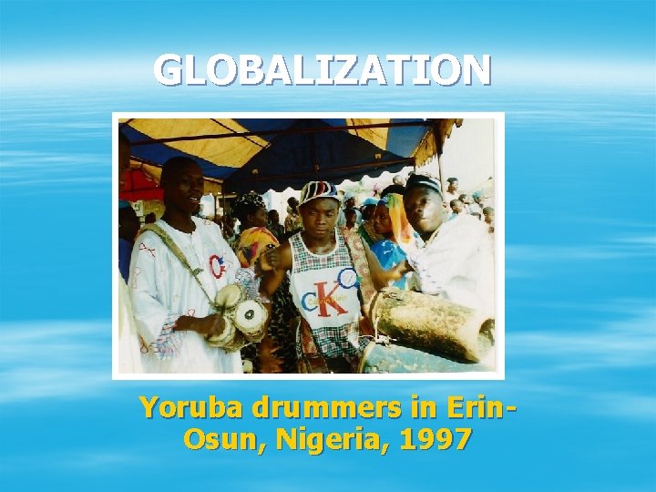 GLOBALIZATION Yoruba drummers in Erin. Osun, Nigeria, 1997 