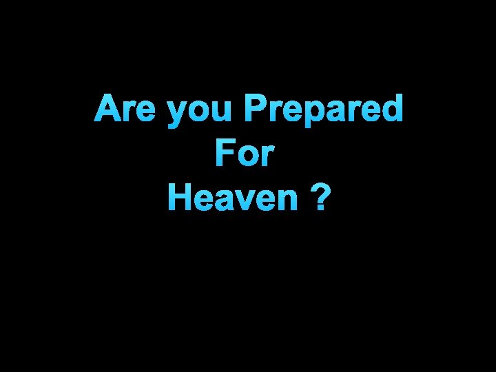 Are you Prepared For Heaven ? 
