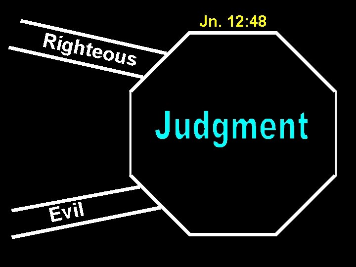 Right eo Jn. 12: 48 us Evil 