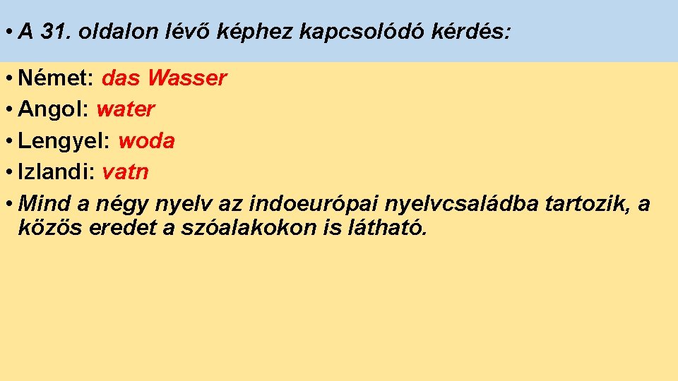  • A 31. oldalon lévő képhez kapcsolódó kérdés: • Német: das Wasser •