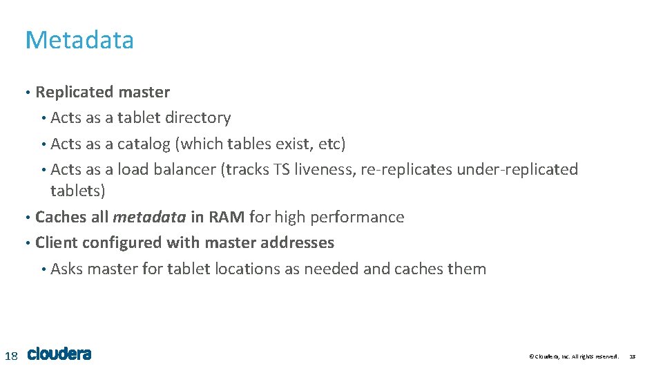 Metadata Replicated master • Acts as a tablet directory • Acts as a catalog Metadata Replicated master • Acts as a tablet directory • Acts as a catalog