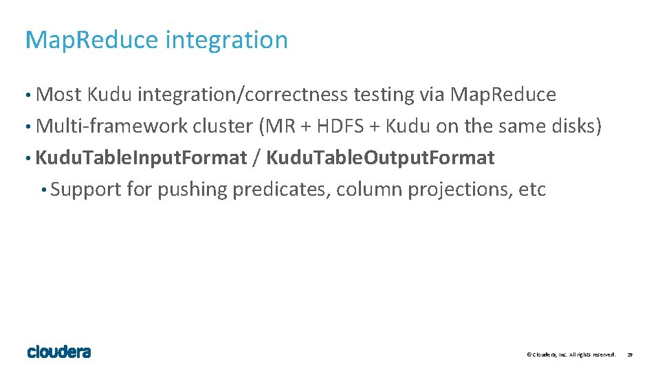 Map. Reduce integration • Most Kudu integration/correctness testing via Map. Reduce • Multi-framework cluster Map. Reduce integration • Most Kudu integration/correctness testing via Map. Reduce • Multi-framework cluster