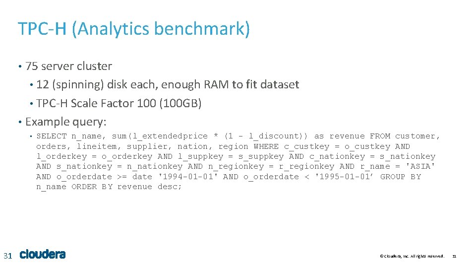 TPC-H (Analytics benchmark) 75 server cluster • 12 (spinning) disk each, enough RAM to TPC-H (Analytics benchmark) 75 server cluster • 12 (spinning) disk each, enough RAM to