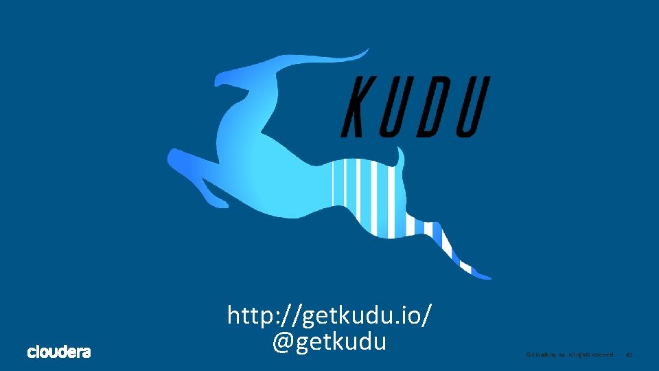 http: //getkudu. io/ @getkudu © Cloudera, Inc. All rights reserved. 42 http: //getkudu. io/ @getkudu © Cloudera, Inc. All rights reserved. 42