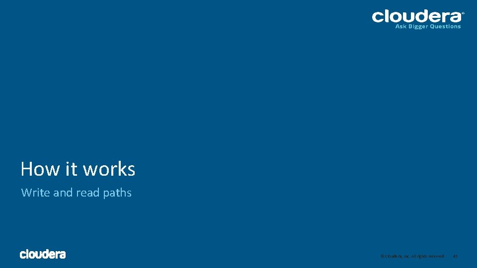 How it works Write and read paths 43 © Cloudera, Inc. All rights reserved. How it works Write and read paths 43 © Cloudera, Inc. All rights reserved.