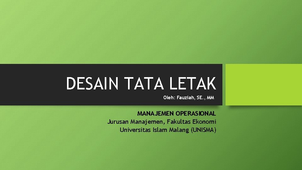 DESAIN TATA LETAK Oleh: Fauziah, SE. , MM MANAJEMEN OPERASIONAL Jurusan Manajemen, Fakultas Ekonomi