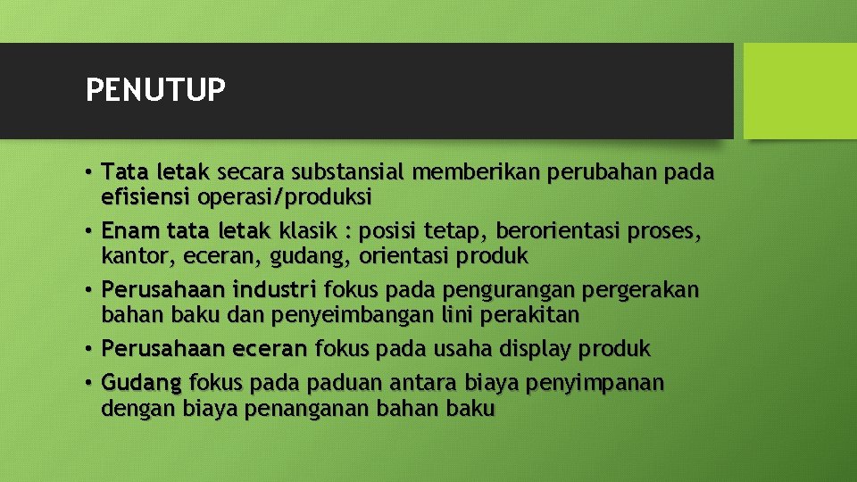 PENUTUP • Tata letak secara substansial memberikan perubahan pada efisiensi operasi/produksi • Enam tata