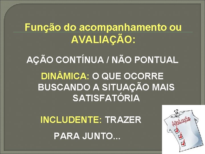  Função do acompanhamento ou AVALIAÇÃO: AÇÃO CONTÍNUA / NÃO PONTUAL DIN MICA: O