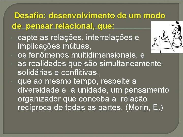  Desafio: desenvolvimento de um modo de pensar relacional, que: capte as relações, interrelações