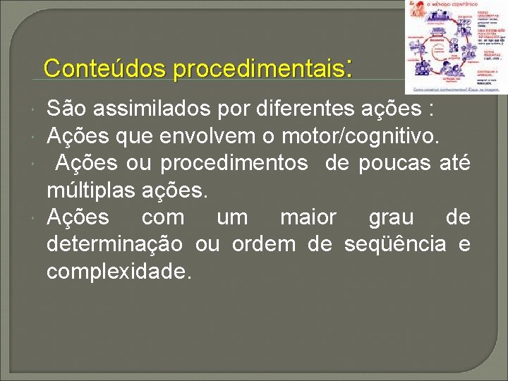 Conteúdos procedimentais: São assimilados por diferentes ações : Ações que envolvem o motor/cognitivo. Ações