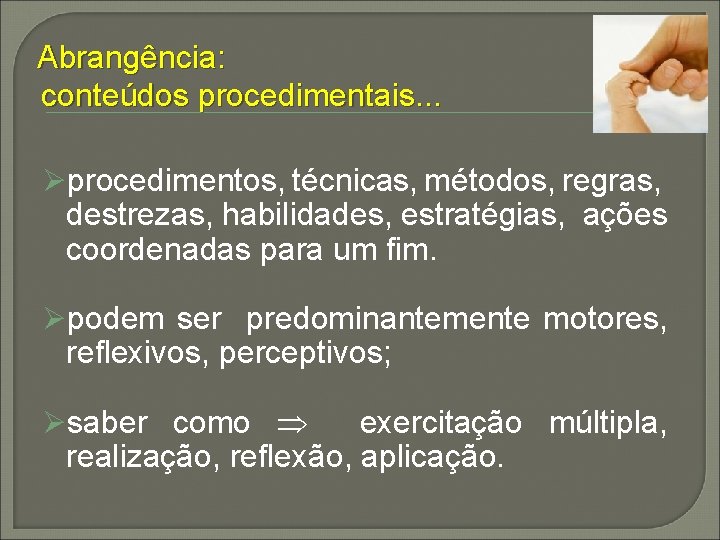 Abrangência: conteúdos procedimentais. . . Øprocedimentos, técnicas, métodos, regras, destrezas, habilidades, estratégias, ações coordenadas