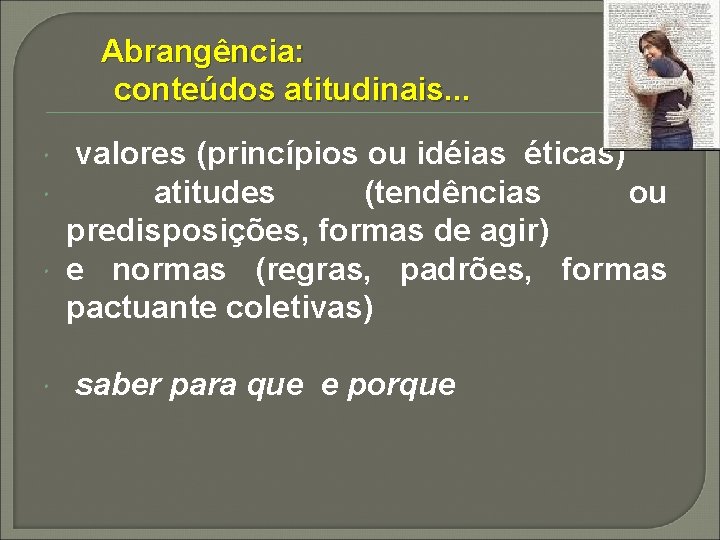 Abrangência: conteúdos atitudinais. . . valores (princípios ou idéias éticas) atitudes (tendências ou predisposições,