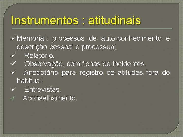 Instrumentos : atitudinais ü Memorial: processos de auto-conhecimento e descrição pessoal e processual. ü