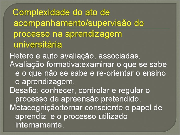 Complexidade do ato de acompanhamento/supervisão do processo na aprendizagem universitária Hetero e auto avaliação,