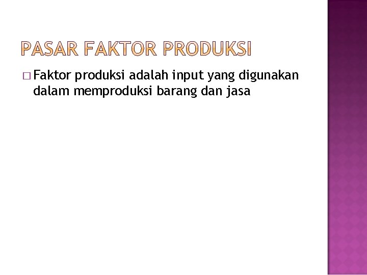 � Faktor produksi adalah input yang digunakan dalam memproduksi barang dan jasa 