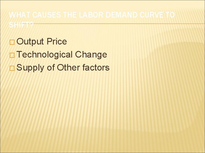 WHAT CAUSES THE LABOR DEMAND CURVE TO SHIFT? � Output Price � Technological Change