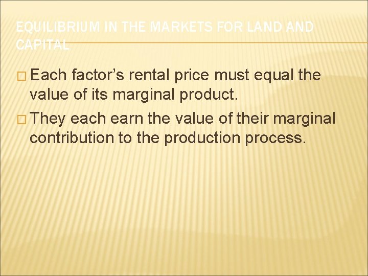 EQUILIBRIUM IN THE MARKETS FOR LAND CAPITAL � Each factor’s rental price must equal