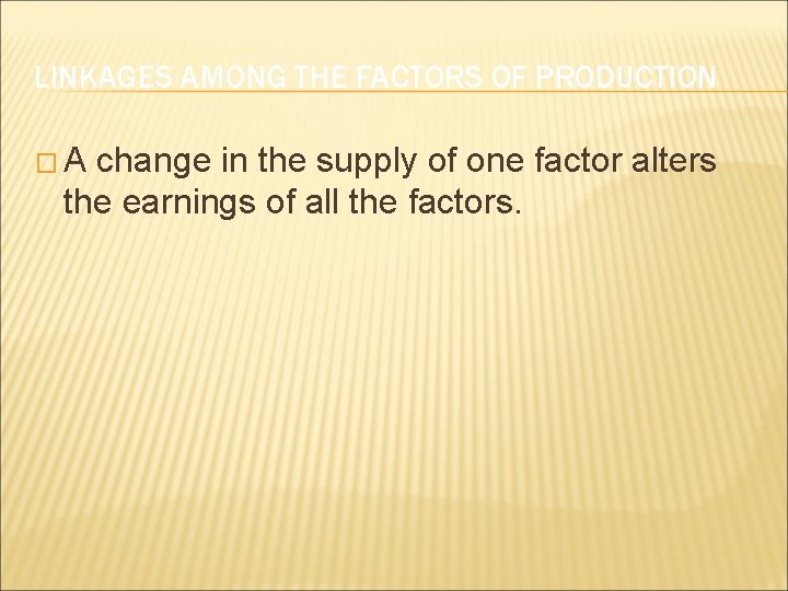 LINKAGES AMONG THE FACTORS OF PRODUCTION �A change in the supply of one factor