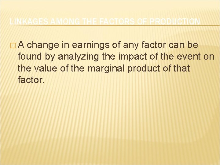 LINKAGES AMONG THE FACTORS OF PRODUCTION �A change in earnings of any factor can