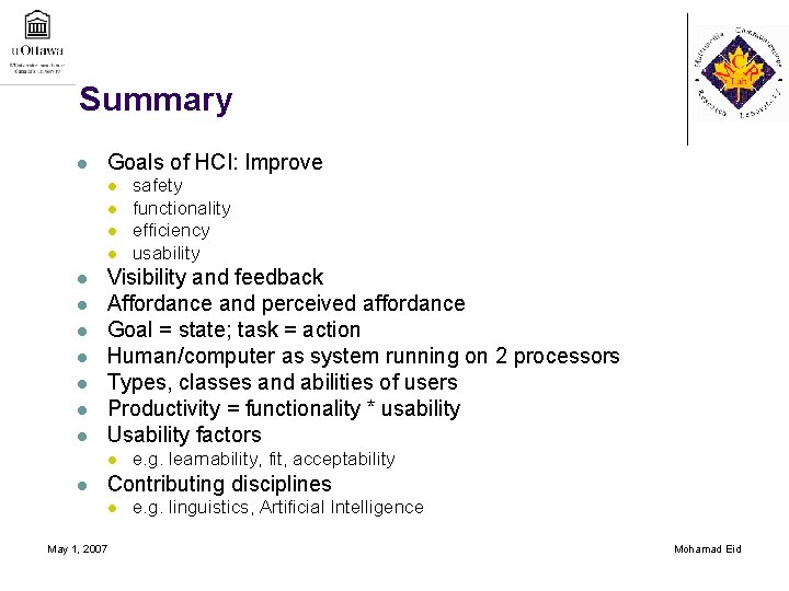 Summary l Goals of HCI: Improve l l l Visibility and feedback Affordance and