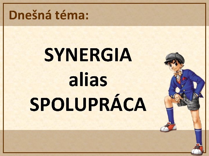 Dnešná téma: SYNERGIA alias SPOLUPRÁCA 