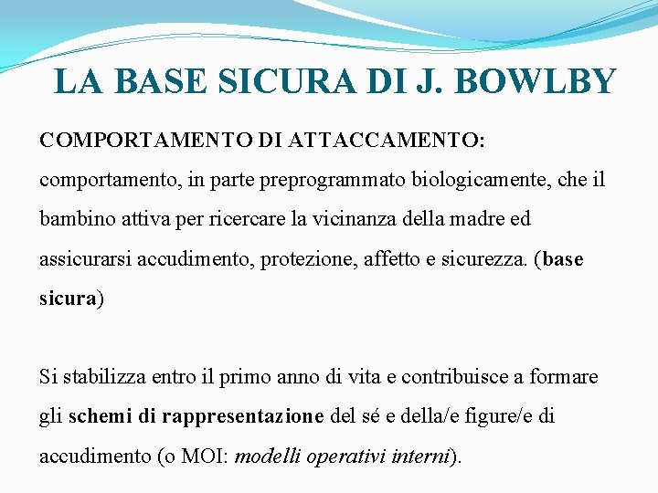 LA BASE SICURA DI J. BOWLBY COMPORTAMENTO DI ATTACCAMENTO: comportamento, in parte preprogrammato biologicamente,