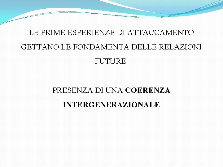 LE PRIME ESPERIENZE DI ATTACCAMENTO GETTANO LE FONDAMENTA DELLE RELAZIONI FUTURE. PRESENZA DI UNA