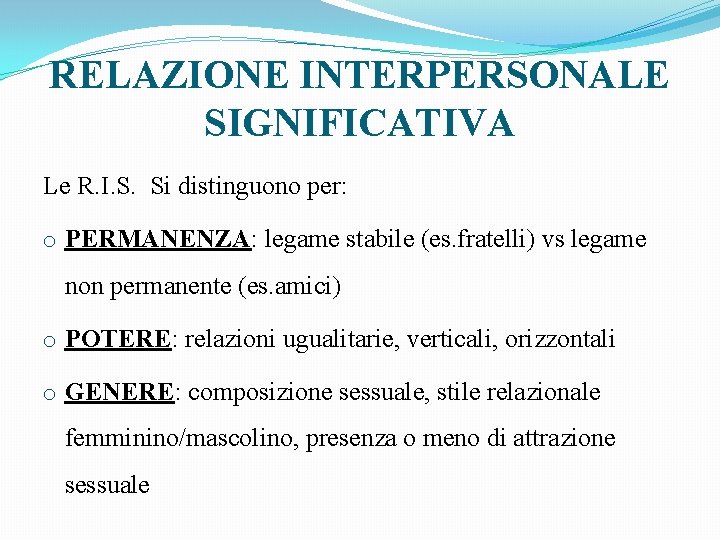 RELAZIONE INTERPERSONALE SIGNIFICATIVA Le R. I. S. Si distinguono per: o PERMANENZA: legame stabile