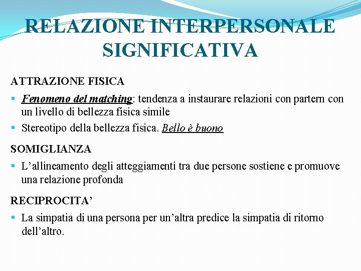 RELAZIONE INTERPERSONALE SIGNIFICATIVA ATTRAZIONE FISICA § Fenomeno del matching: tendenza a instaurare relazioni con