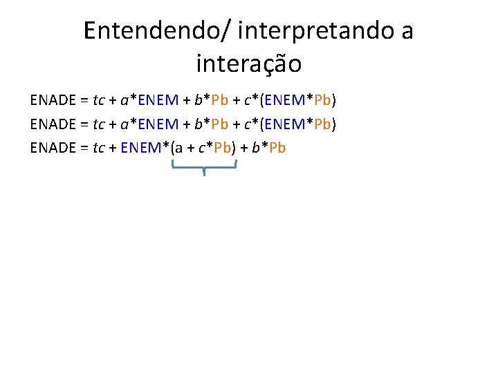 Entendendo/ interpretando a interação ENADE = tc + a*ENEM + b*Pb + c*(ENEM*Pb) ENADE