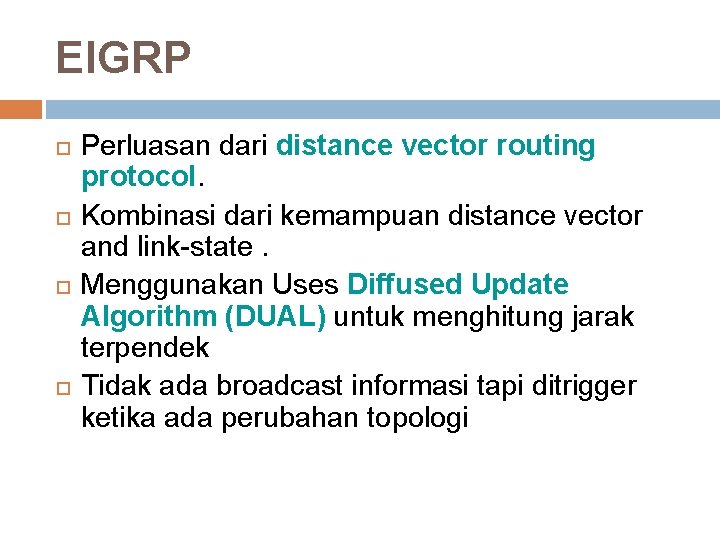 EIGRP Perluasan dari distance vector routing protocol. Kombinasi dari kemampuan distance vector and link-state. EIGRP Perluasan dari distance vector routing protocol. Kombinasi dari kemampuan distance vector and link-state.