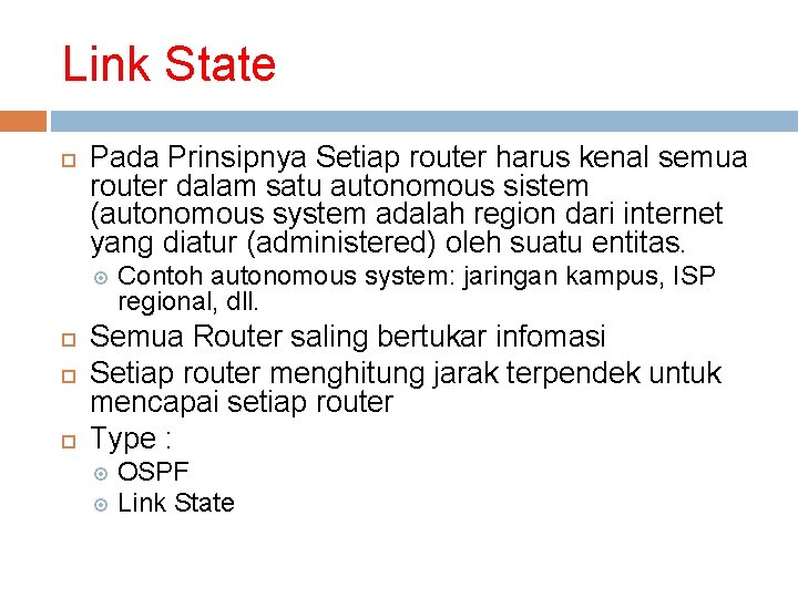 Link State Pada Prinsipnya Setiap router harus kenal semua router dalam satu autonomous sistem Link State Pada Prinsipnya Setiap router harus kenal semua router dalam satu autonomous sistem
