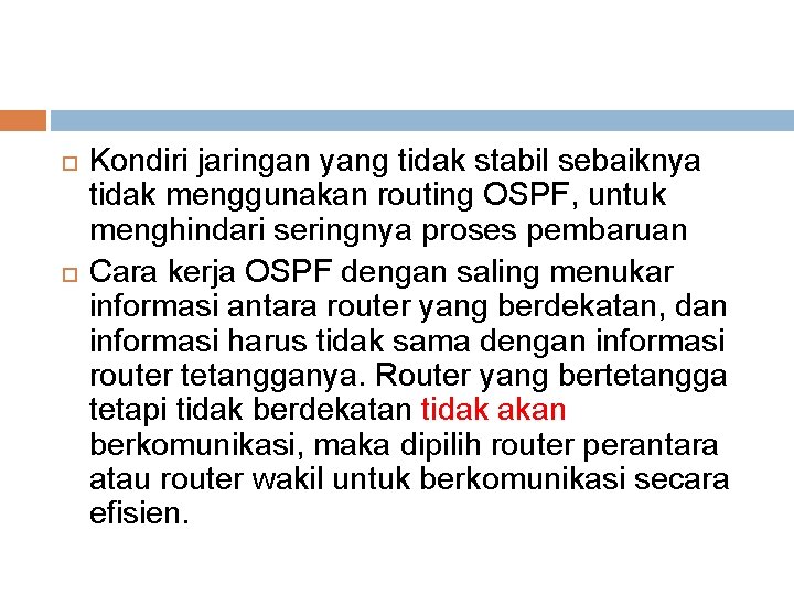 Kondiri jaringan yang tidak stabil sebaiknya tidak menggunakan routing OSPF, untuk menghindari seringnya Kondiri jaringan yang tidak stabil sebaiknya tidak menggunakan routing OSPF, untuk menghindari seringnya