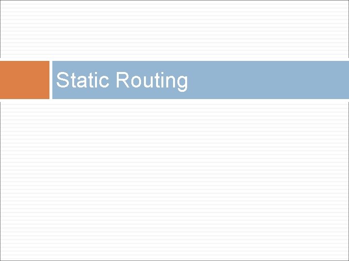 Static Routing Static Routing