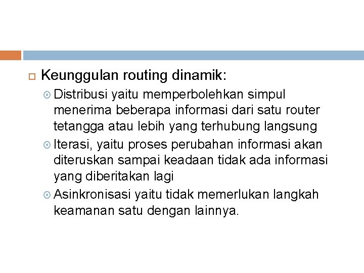 Keunggulan routing dinamik: Distribusi yaitu memperbolehkan simpul menerima beberapa informasi dari satu router Keunggulan routing dinamik: Distribusi yaitu memperbolehkan simpul menerima beberapa informasi dari satu router