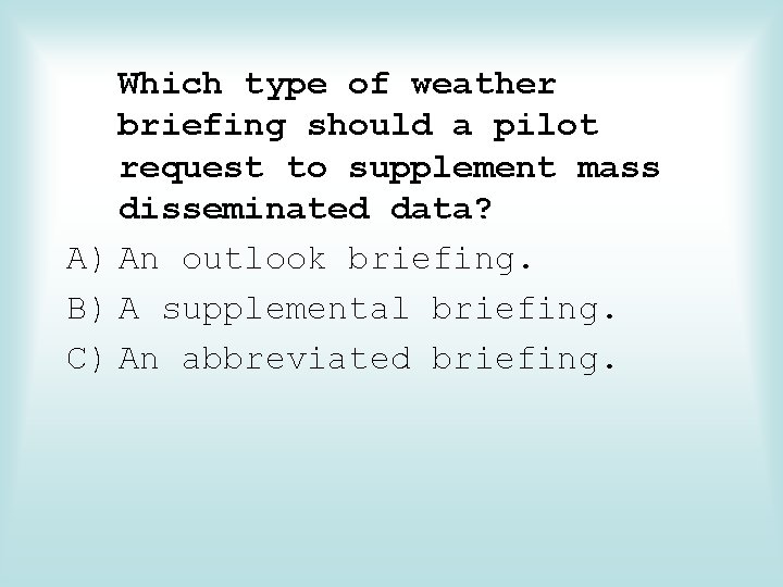 Which type of weather briefing should a pilot request to supplement mass disseminated data?