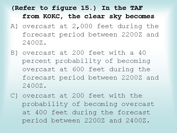 (Refer to figure 15. ) In the TAF from KOKC, the clear sky becomes