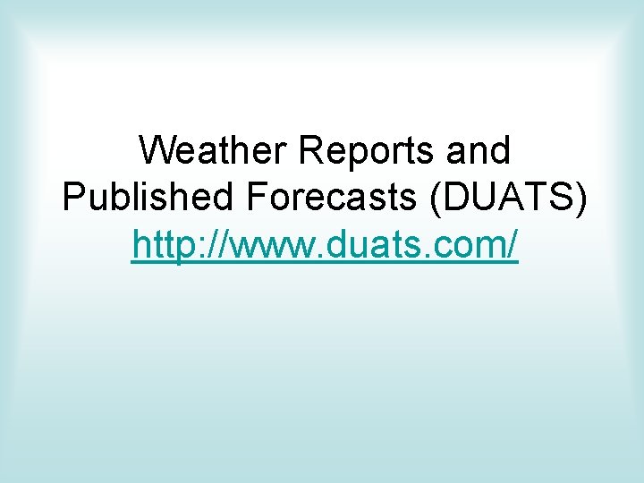 Weather Reports and Published Forecasts (DUATS) http: //www. duats. com/ 