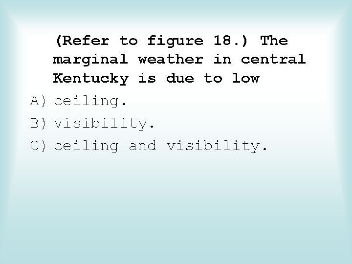 (Refer to figure 18. ) The marginal weather in central Kentucky is due to