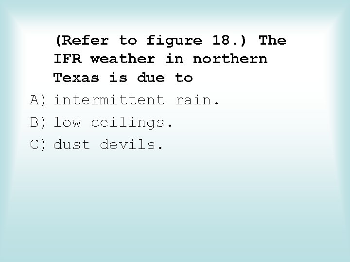 (Refer to figure 18. ) The IFR weather in northern Texas is due to