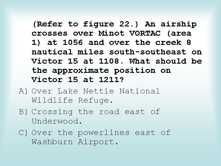 (Refer to figure 22. ) An airship crosses over Minot VORTAC (area 1) at