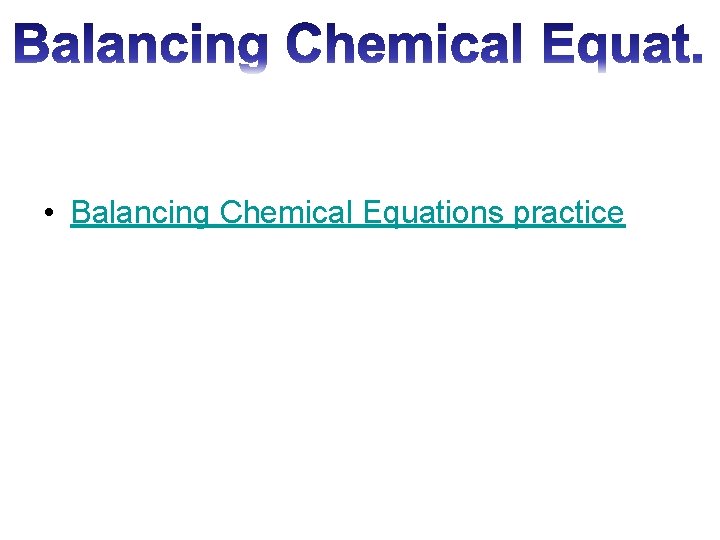  • Balancing Chemical Equations practice 