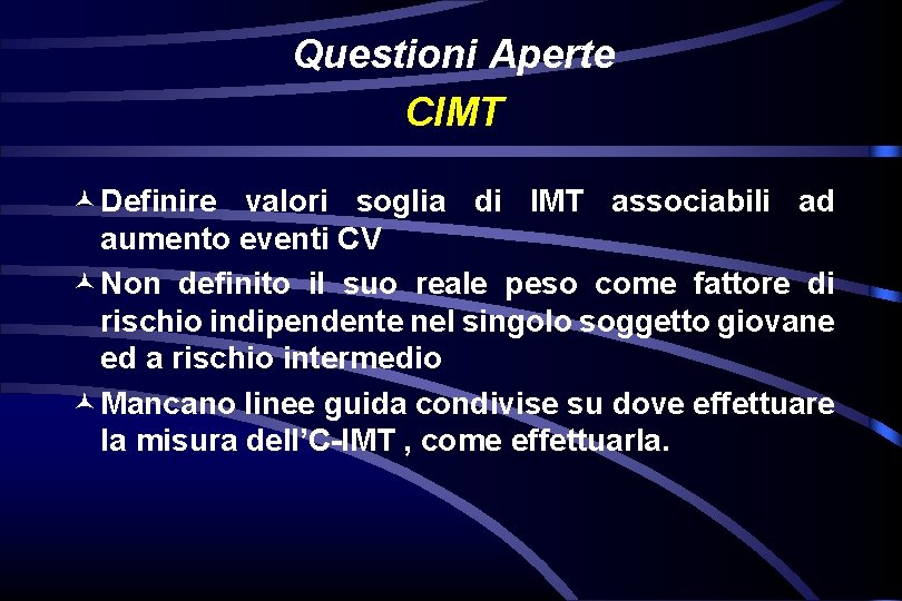 Questioni Aperte CIMT © Definire valori soglia di IMT associabili ad aumento eventi CV Questioni Aperte CIMT © Definire valori soglia di IMT associabili ad aumento eventi CV