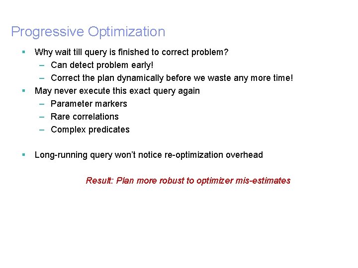 Progressive Optimization § § Why wait till query is finished to correct problem? –