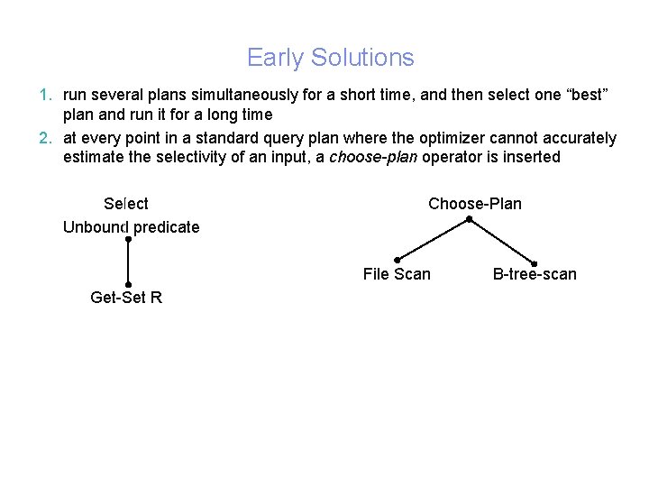 Early Solutions 1. run several plans simultaneously for a short time, and then select