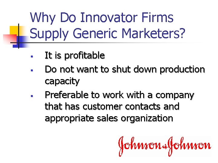 Why Do Innovator Firms Supply Generic Marketers? § § § It is profitable Do
