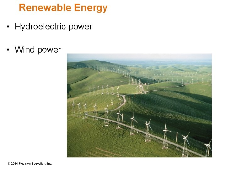 Renewable Energy • Hydroelectric power • Wind power © 2014 Pearson Education, Inc. 