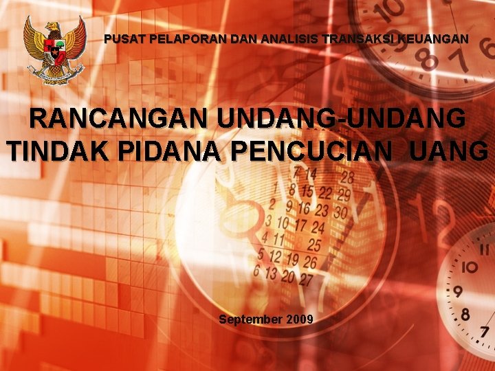 PUSAT PELAPORAN DAN ANALISIS TRANSAKSI KEUANGAN RANCANGAN UNDANG-UNDANG TINDAK PIDANA PENCUCIAN UANG September 2009 PUSAT PELAPORAN DAN ANALISIS TRANSAKSI KEUANGAN RANCANGAN UNDANG-UNDANG TINDAK PIDANA PENCUCIAN UANG September 2009