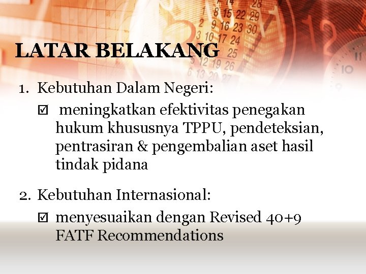 LATAR BELAKANG 1. Kebutuhan Dalam Negeri: þ meningkatkan efektivitas penegakan hukum khususnya TPPU, pendeteksian, LATAR BELAKANG 1. Kebutuhan Dalam Negeri: þ meningkatkan efektivitas penegakan hukum khususnya TPPU, pendeteksian,