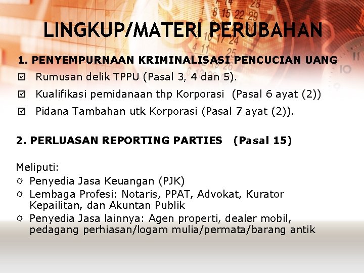 LINGKUP/MATERI PERUBAHAN 1. PENYEMPURNAAN KRIMINALISASI PENCUCIAN UANG þ Rumusan delik TPPU (Pasal 3, 4 LINGKUP/MATERI PERUBAHAN 1. PENYEMPURNAAN KRIMINALISASI PENCUCIAN UANG þ Rumusan delik TPPU (Pasal 3, 4